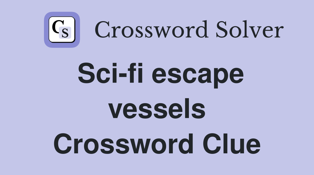 Sci-fi escape vessels Crossword Clue