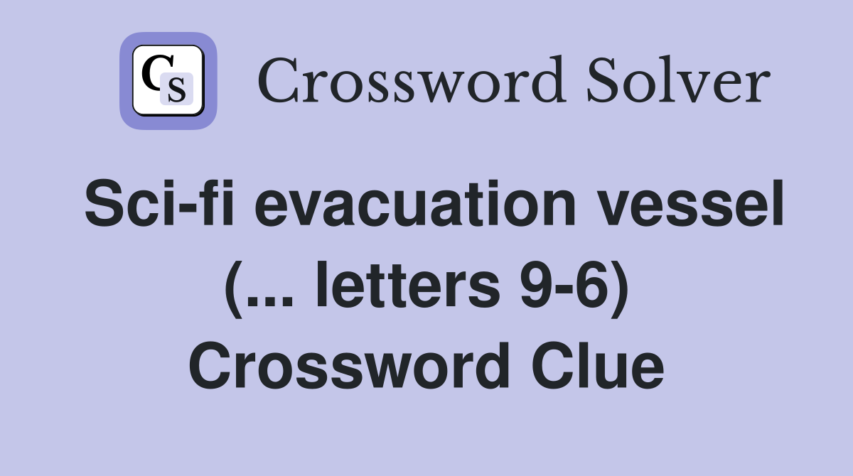 Sci-fi evacuation vessel (... letters 9-6) Crossword Clue