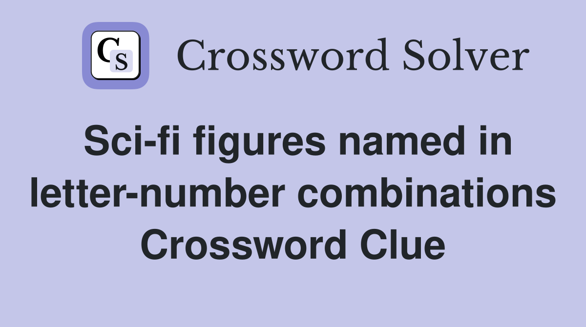 Sci-fi figures named in letter-number combinations Crossword Clue
