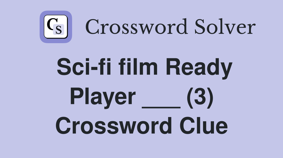 Sci-fi film Ready Player ___ (3) Crossword Clue