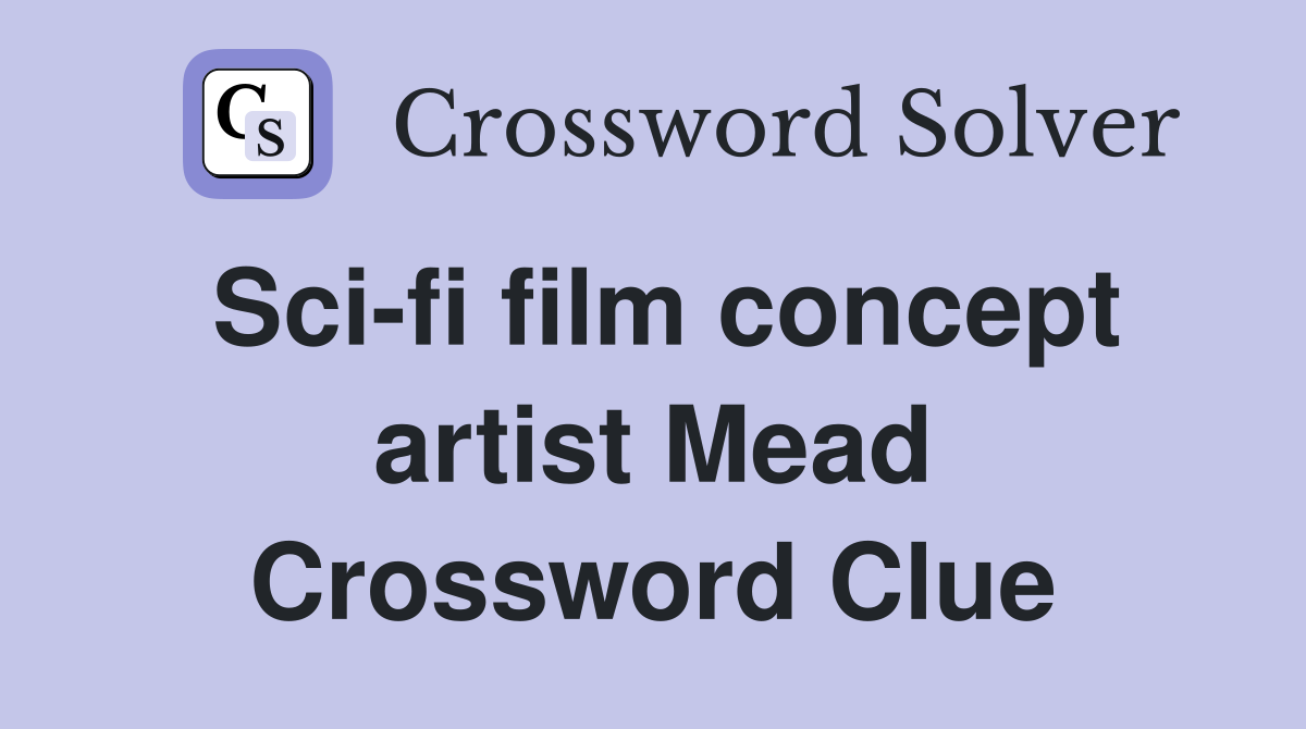 Sci-fi film concept artist Mead Crossword Clue