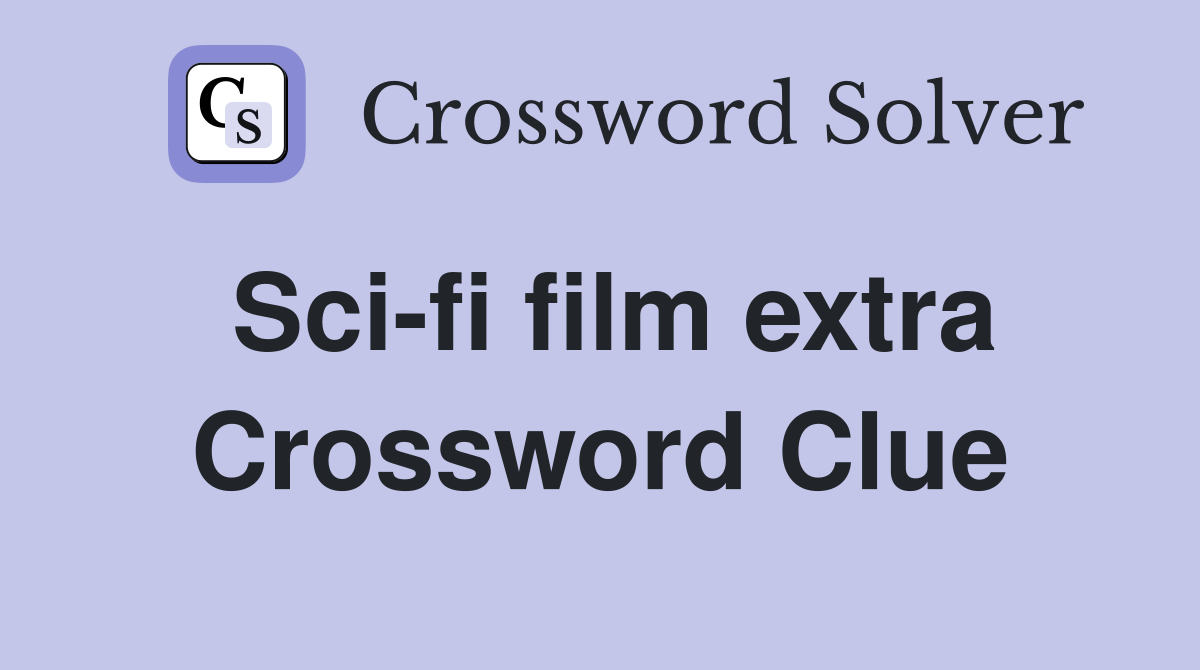 Sci-fi film extra Crossword Clue