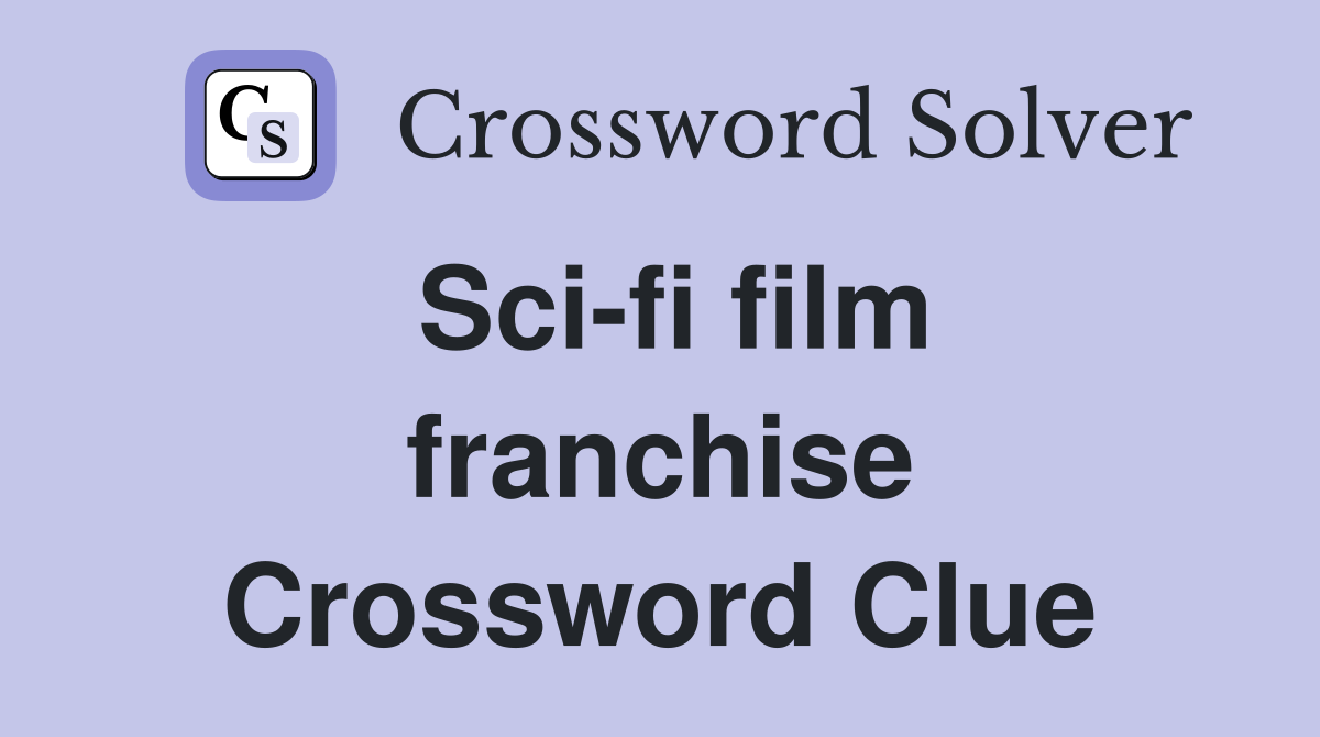 Sci-fi film franchise Crossword Clue