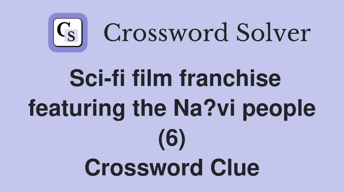 Sci-fi film franchise featuring the Na?vi people (6) Crossword Clue