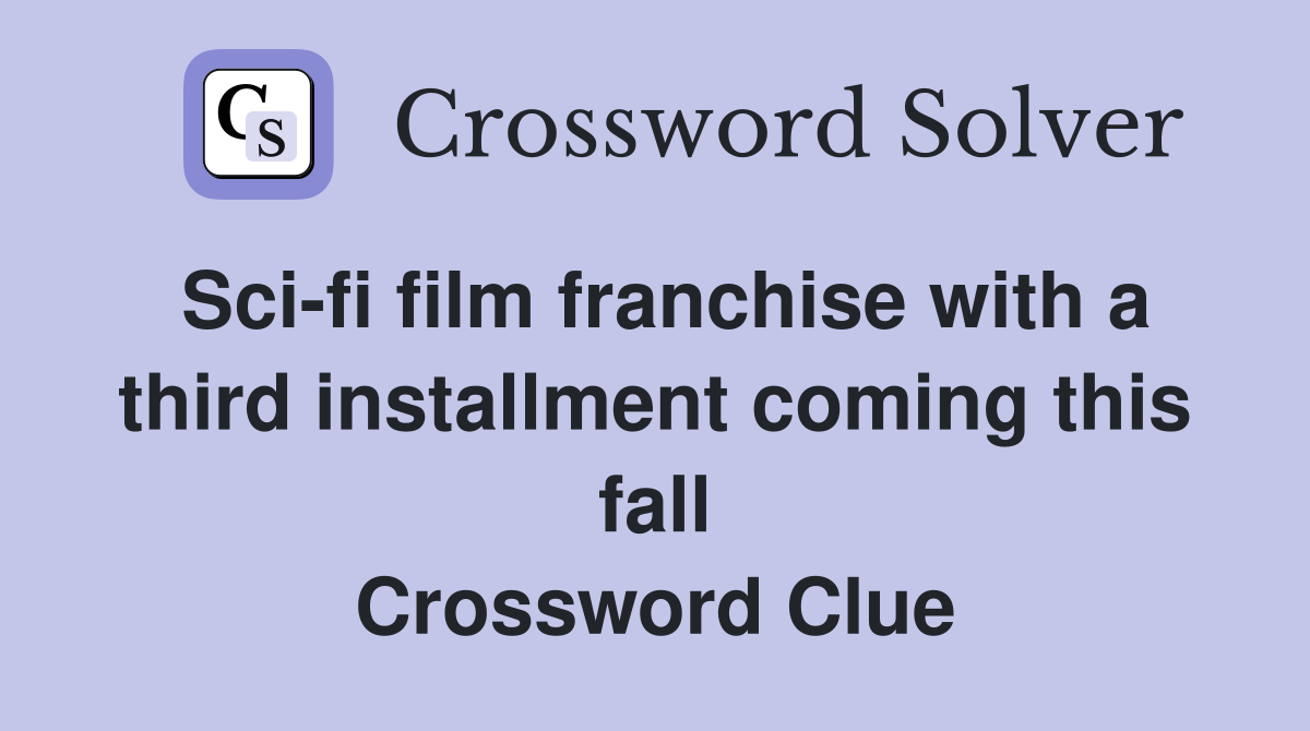 Sci-fi film franchise with a third installment coming this fall Crossword Clue