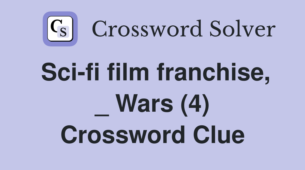 Sci-fi film franchise, _ Wars (4) Crossword Clue