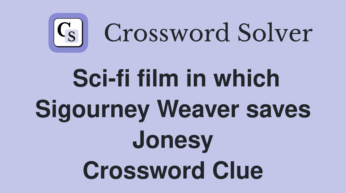 Sci-fi film in which Sigourney Weaver saves Jonesy Crossword Clue