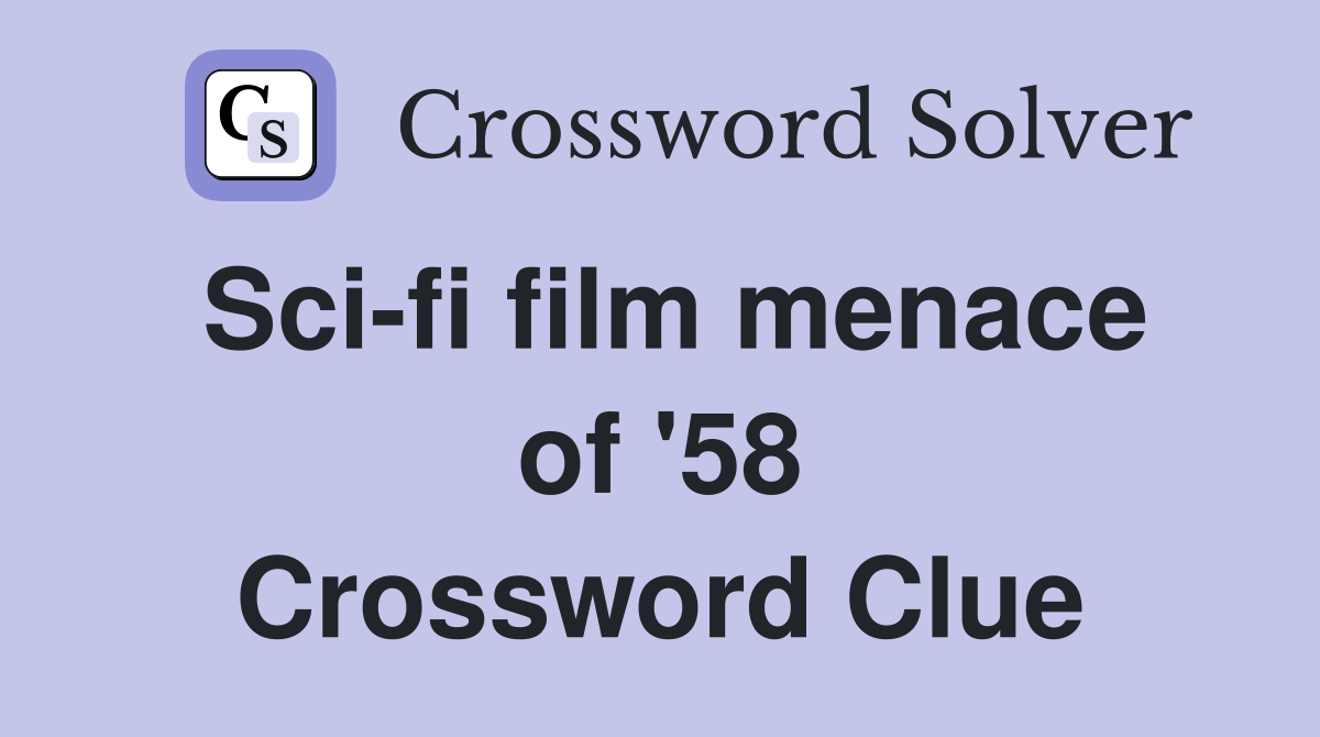 Sci-fi film menace of '58 Crossword Clue
