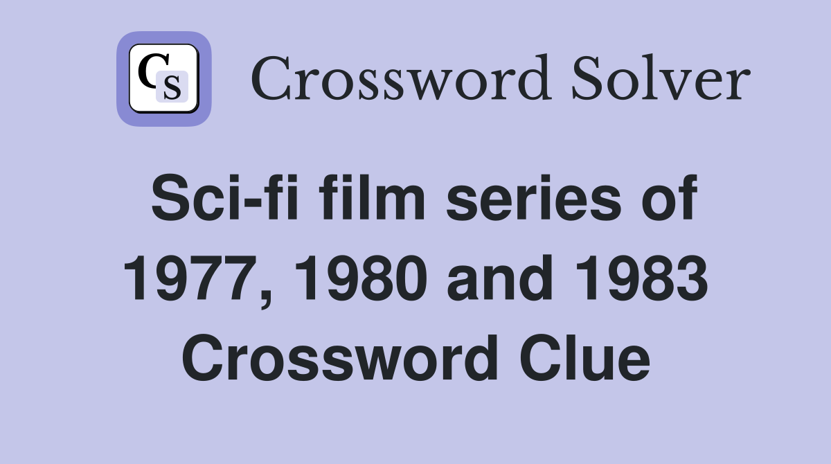 Sci-fi film series of 1977, 1980 and 1983 Crossword Clue