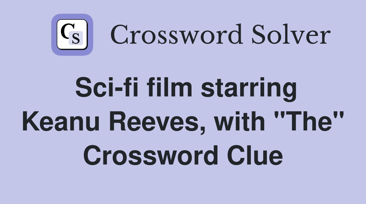Sci-fi film starring Keanu Reeves, with "The" Crossword Clue