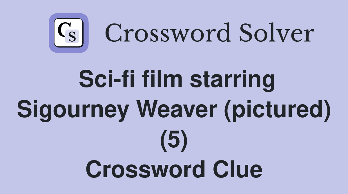 Sci-fi film starring Sigourney Weaver (pictured) (5) Crossword Clue