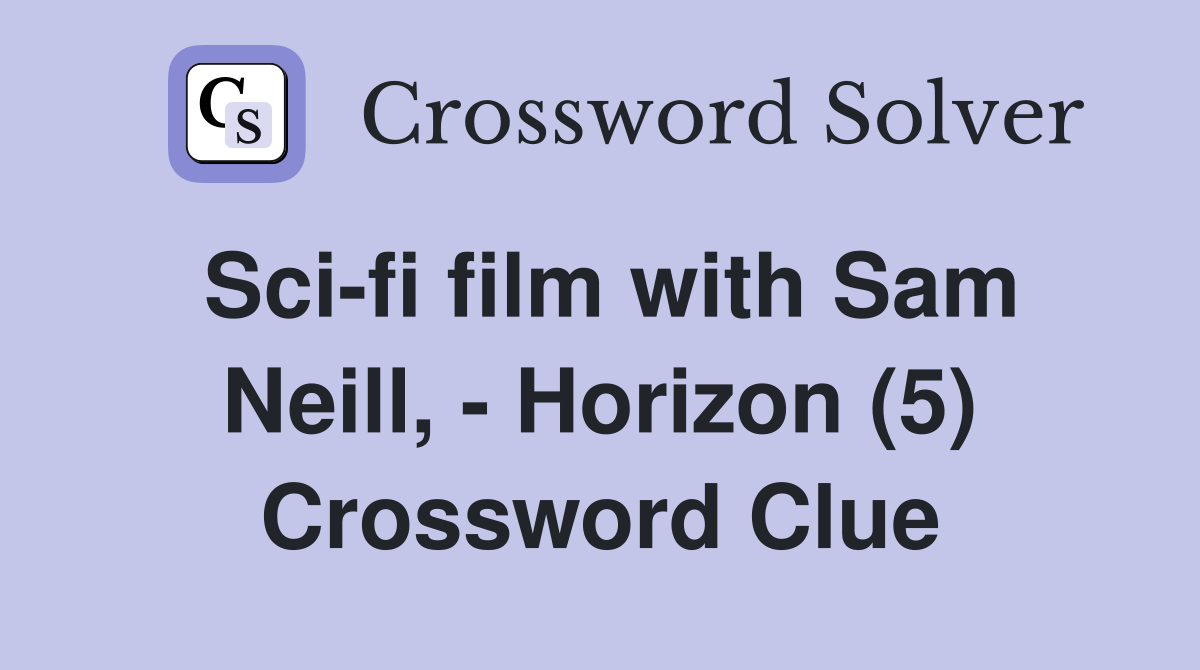 Sci-fi film with Sam Neill, - Horizon (5) Crossword Clue