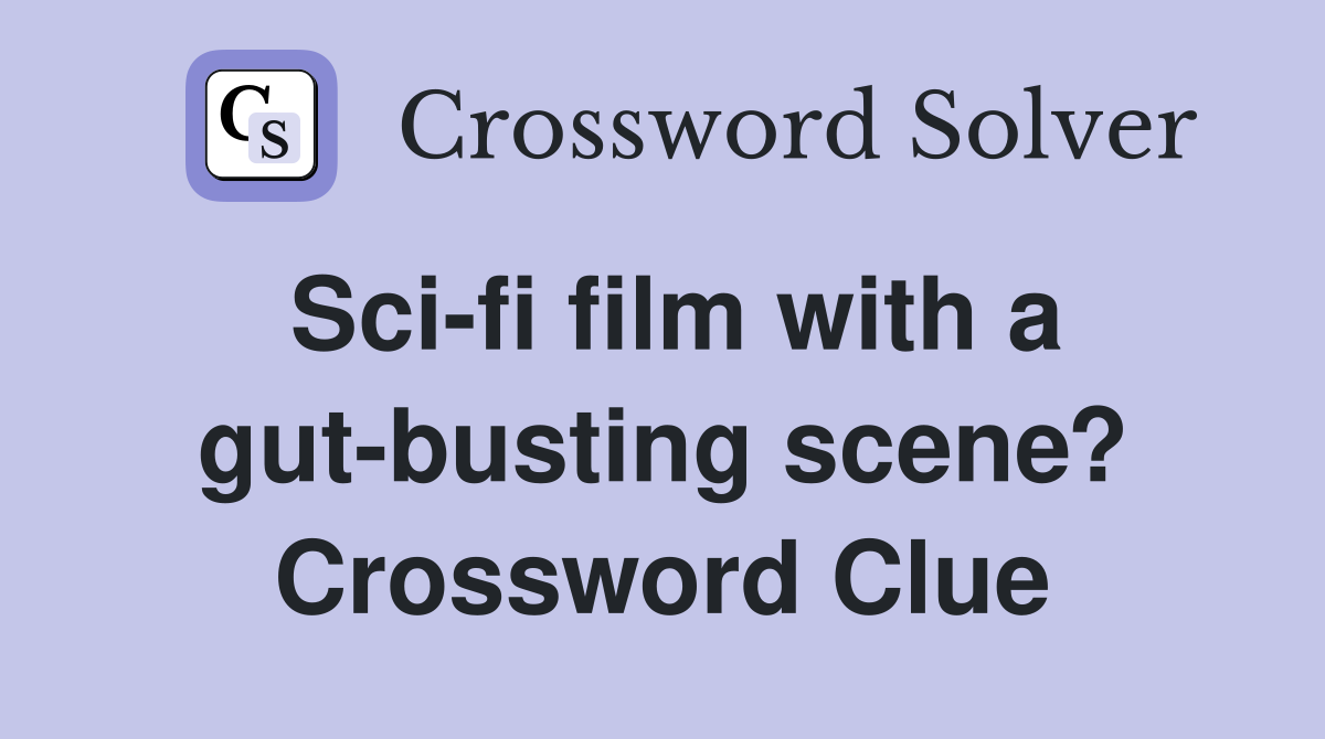 Sci-fi film with a gut-busting scene? Crossword Clue