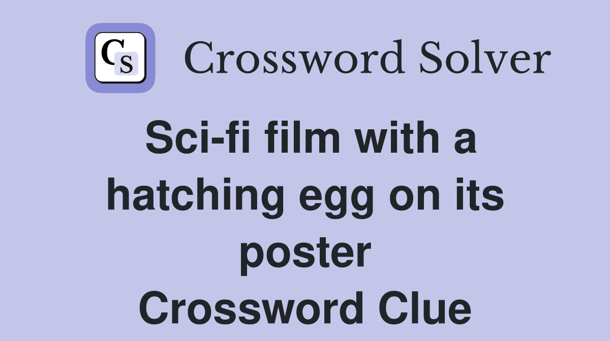 Sci-fi film with a hatching egg on its poster Crossword Clue