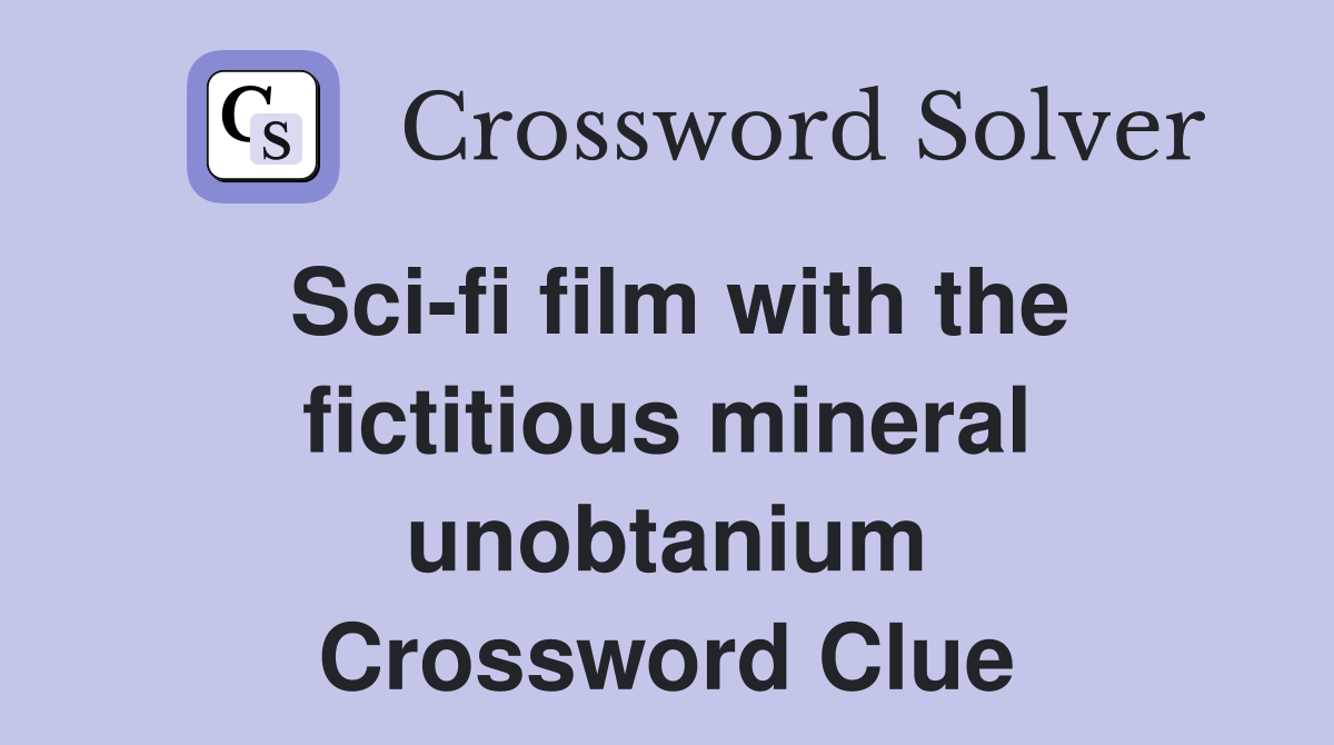 Sci-fi film with the fictitious mineral unobtanium Crossword Clue