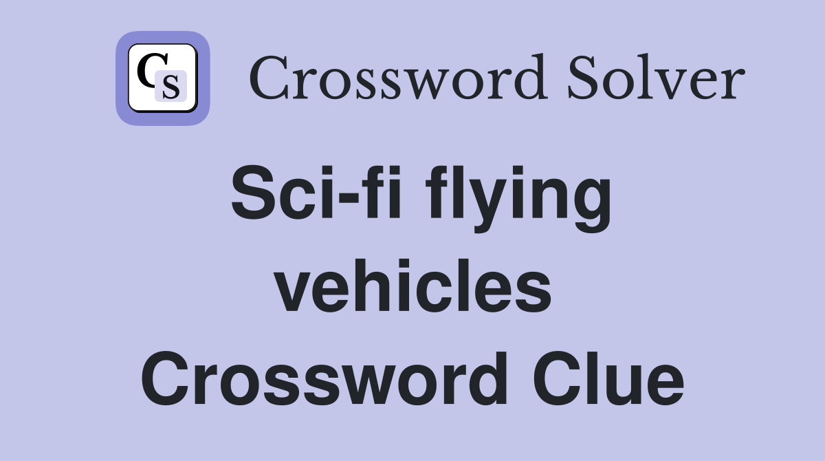 Sci-fi flying vehicles Crossword Clue