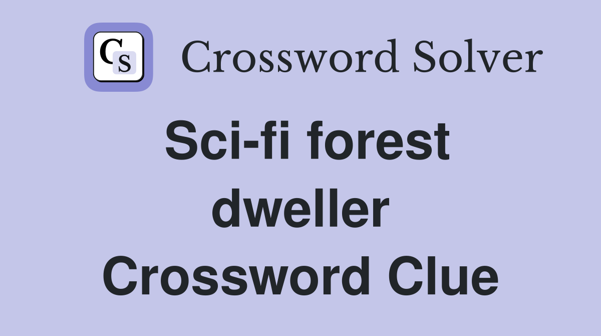 Sci-fi forest dweller Crossword Clue