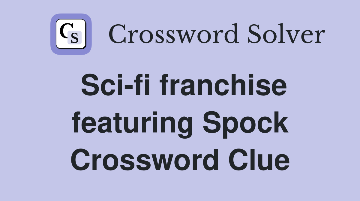 Sci-fi franchise featuring Spock Crossword Clue