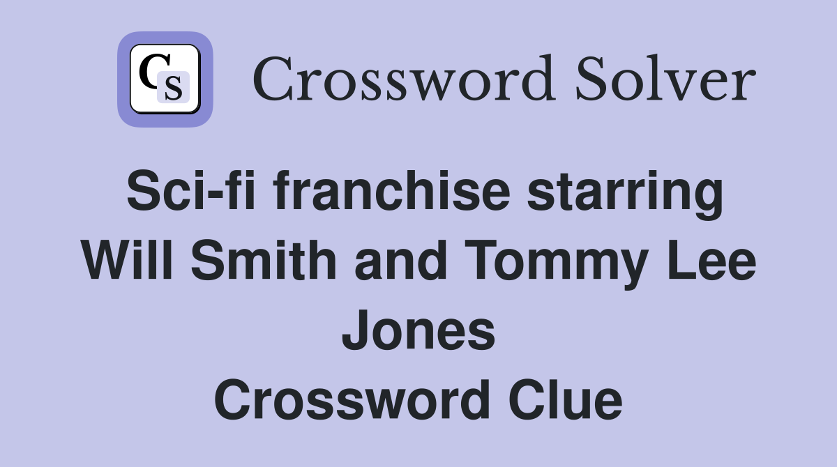 Sci-fi franchise starring Will Smith and Tommy Lee Jones Crossword Clue
