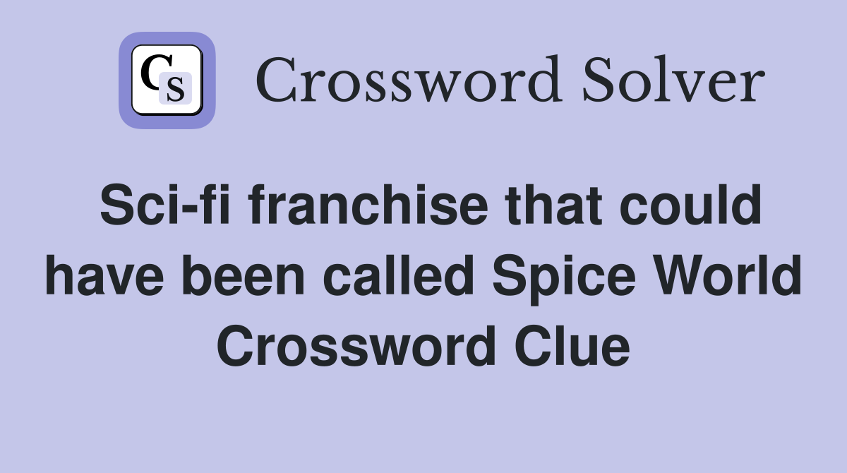 Sci-fi franchise that could have been called Spice World Crossword Clue