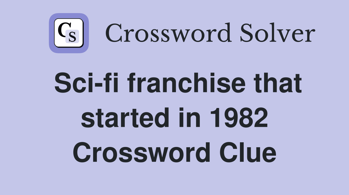 Sci-fi franchise that started in 1982 Crossword Clue