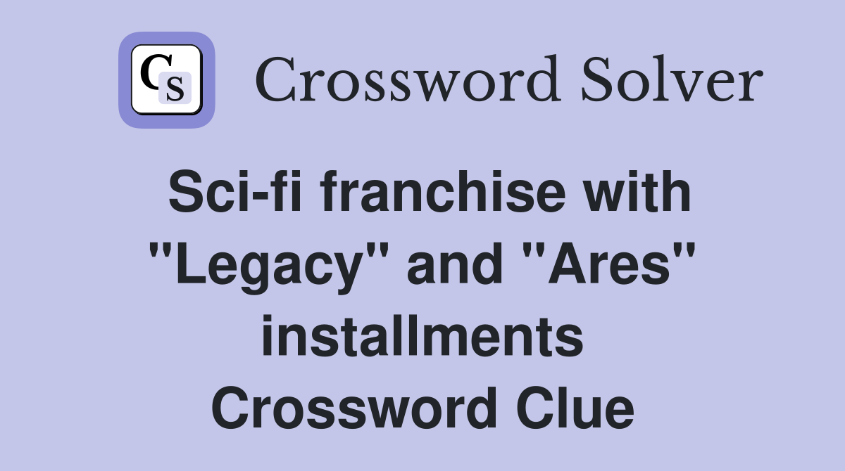 Sci-fi franchise with "Legacy" and "Ares" installments Crossword Clue