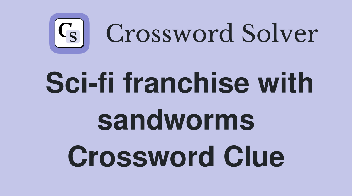 Sci-fi franchise with sandworms Crossword Clue