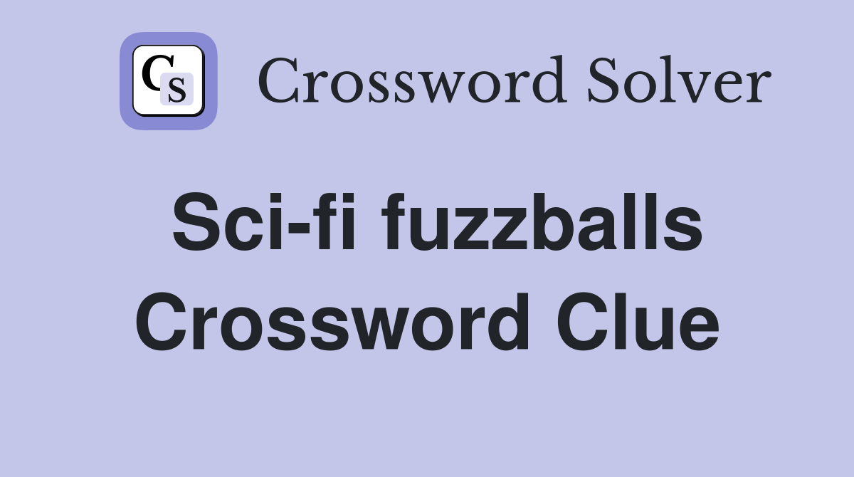 Sci-fi fuzzballs Crossword Clue