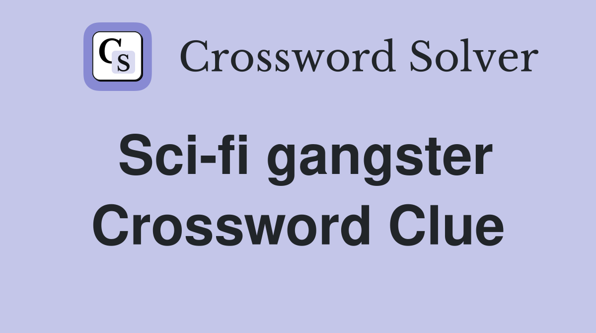 Sci-fi gangster Crossword Clue