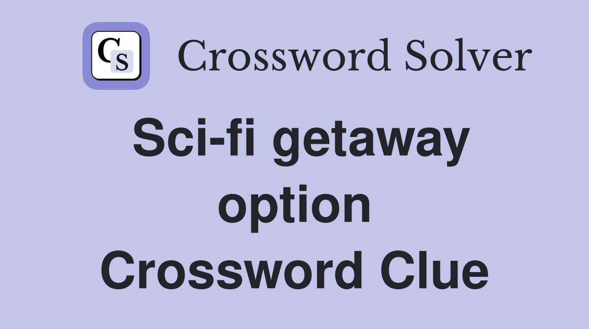 Sci-fi getaway option Crossword Clue