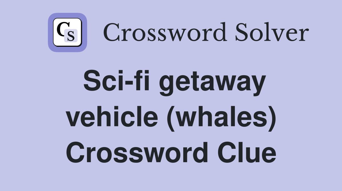 Sci-fi getaway vehicle (whales) Crossword Clue