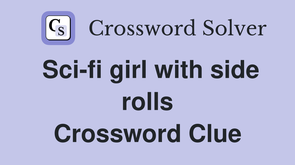 Sci-fi girl with side rolls Crossword Clue