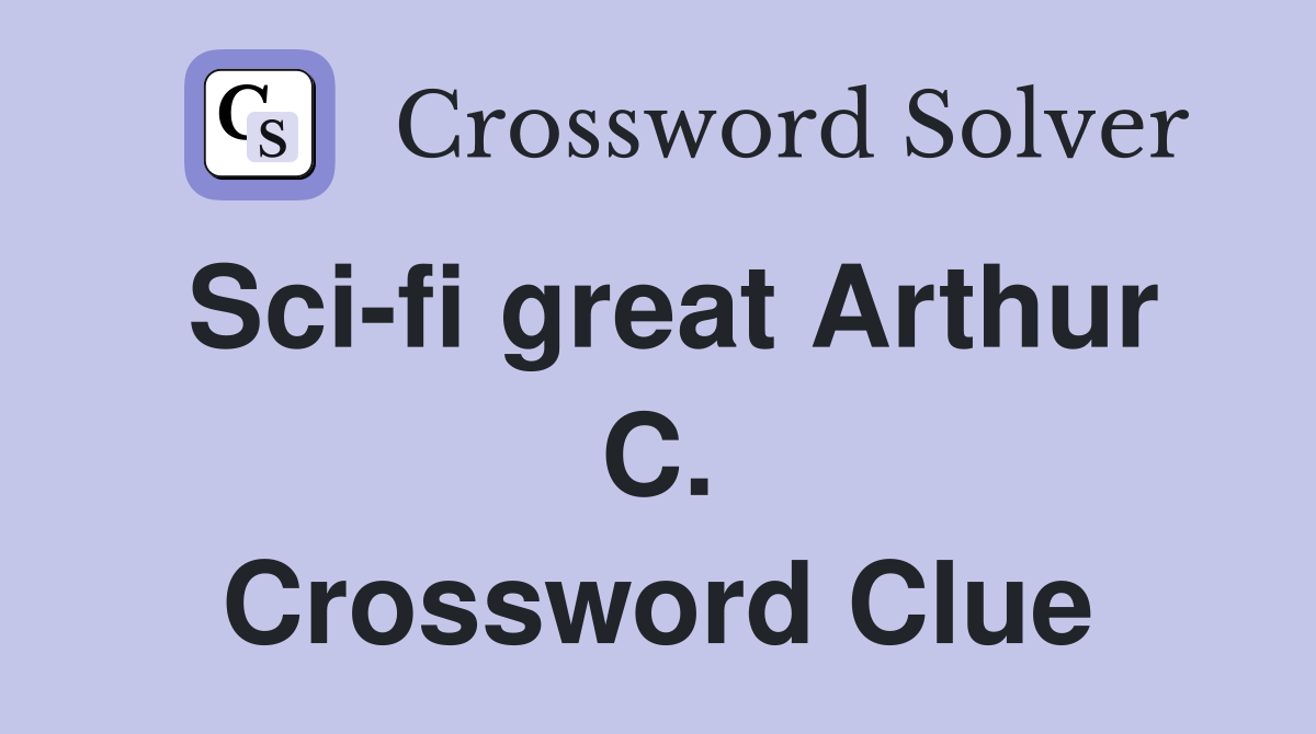 Sci-fi great Arthur C. Crossword Clue