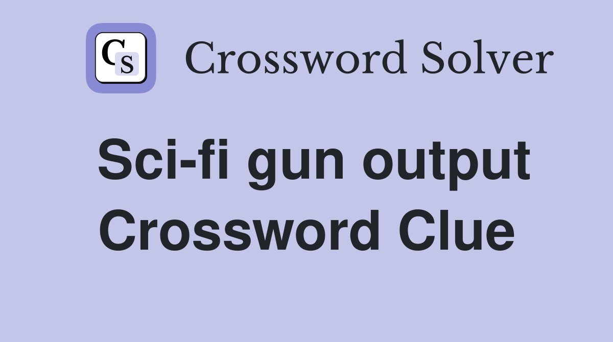 Sci-fi gun output Crossword Clue