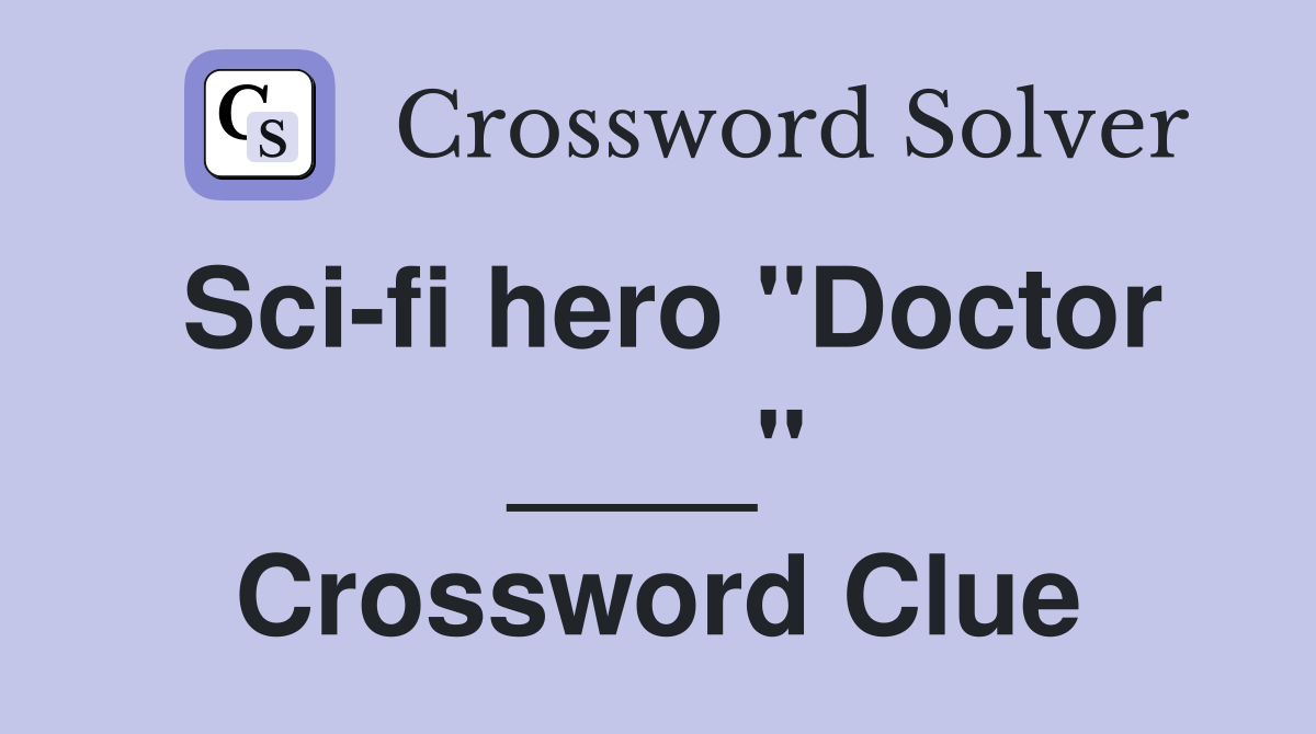 Sci-fi hero "Doctor ____" Crossword Clue
