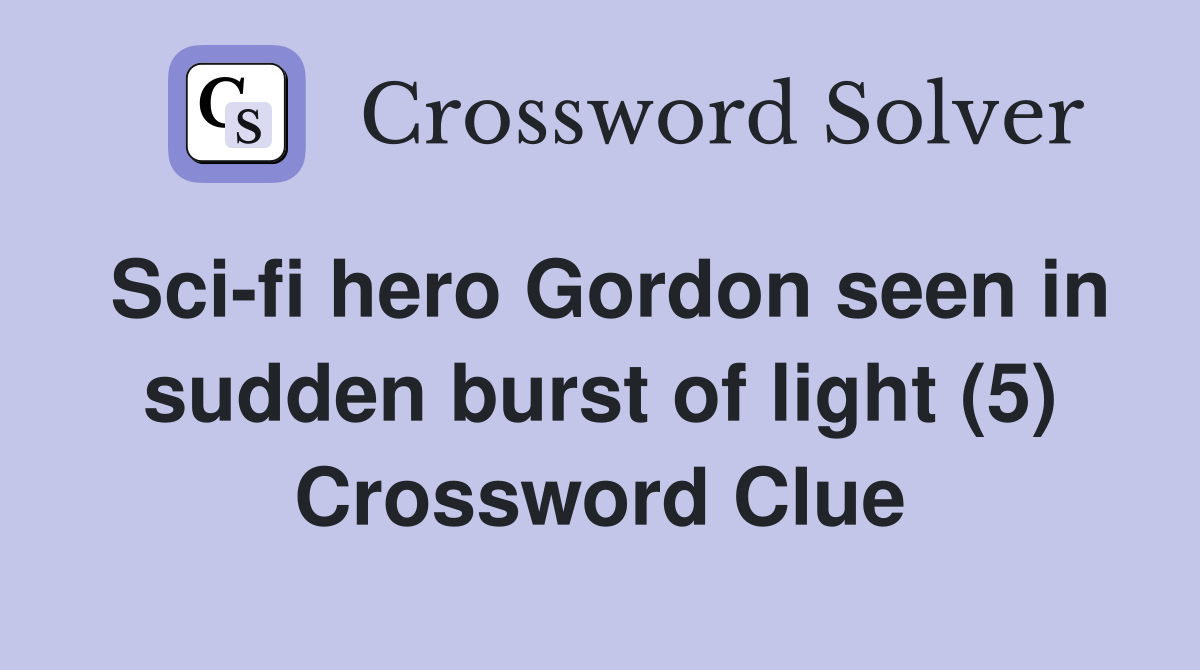Sci-fi hero Gordon seen in sudden burst of light (5) Crossword Clue