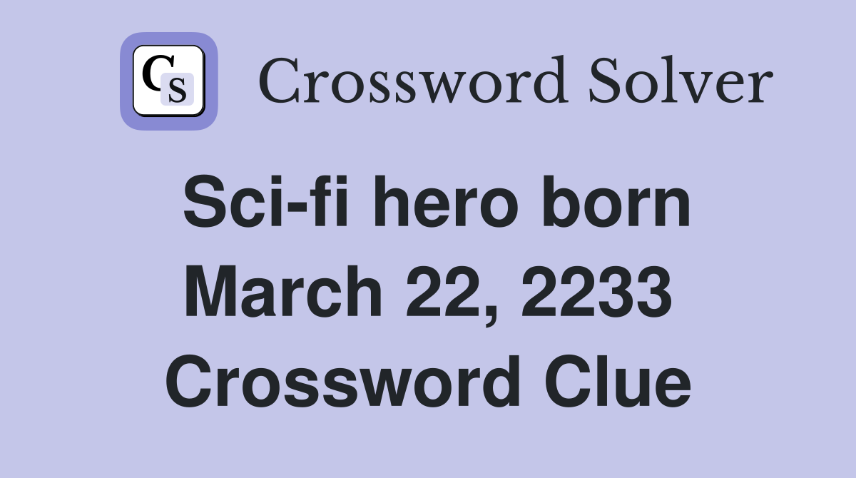 Sci-fi hero born March 22, 2233 Crossword Clue