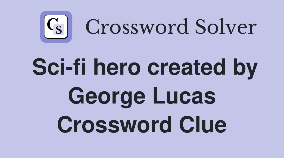 Sci-fi hero created by George Lucas Crossword Clue