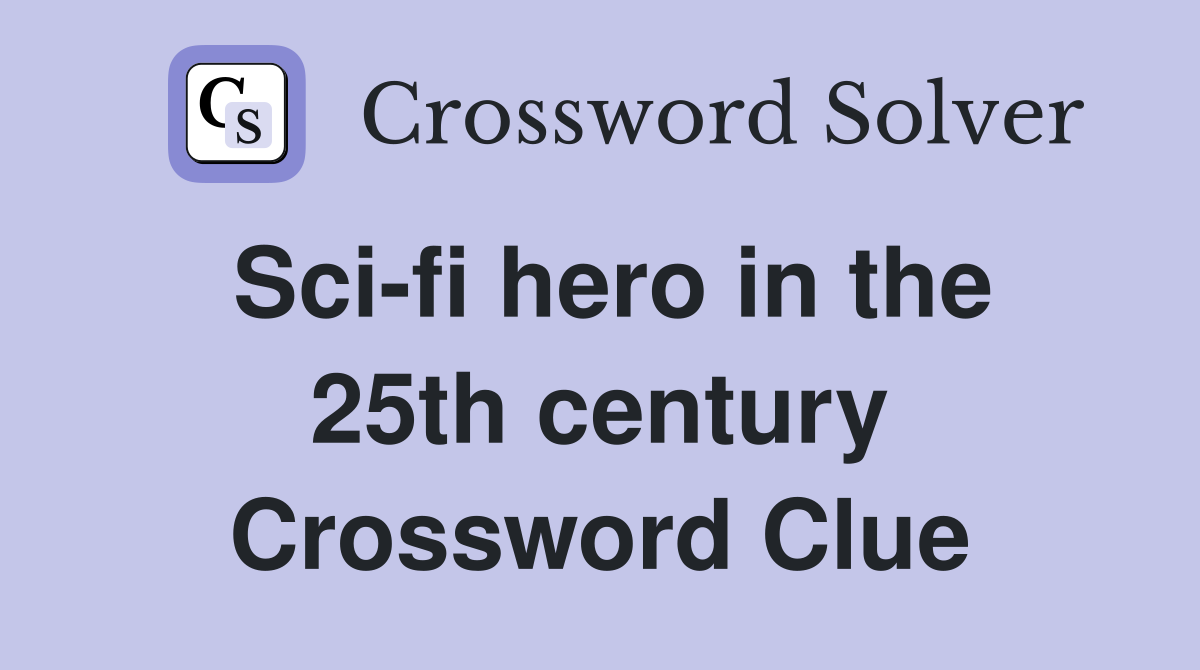 Sci-fi hero in the 25th century Crossword Clue
