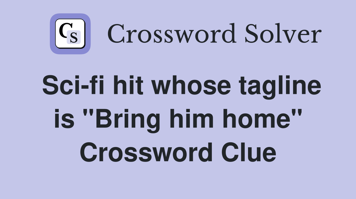 Sci-fi hit whose tagline is "Bring him home" Crossword Clue