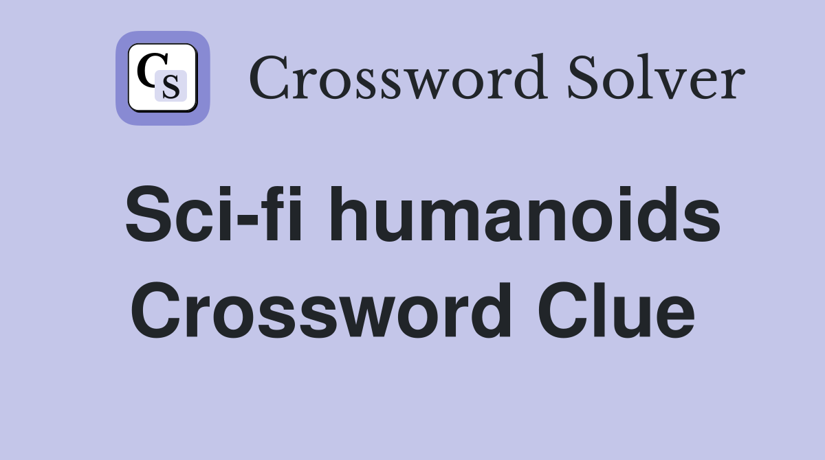 Sci-fi humanoids Crossword Clue