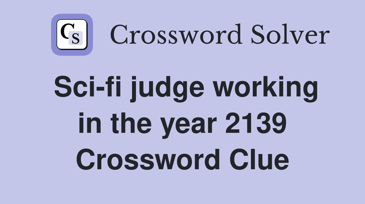 Sci-fi judge working in the year 2139 Crossword Clue
