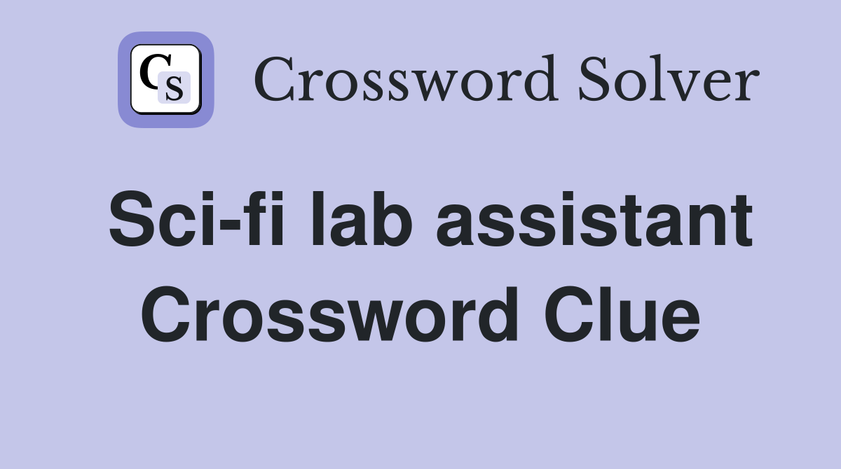 Sci-fi lab assistant Crossword Clue