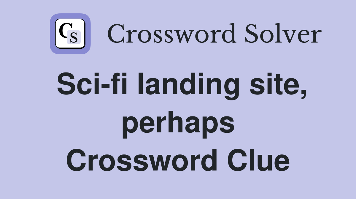 Sci-fi landing site, perhaps Crossword Clue