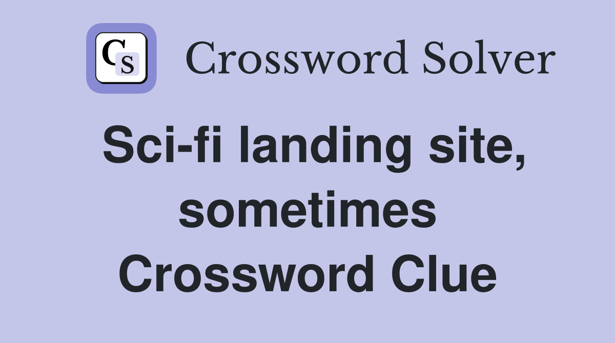 Sci-fi landing site, sometimes Crossword Clue