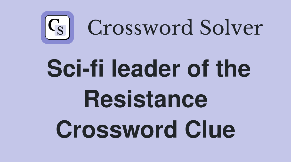Sci-fi leader of the Resistance Crossword Clue