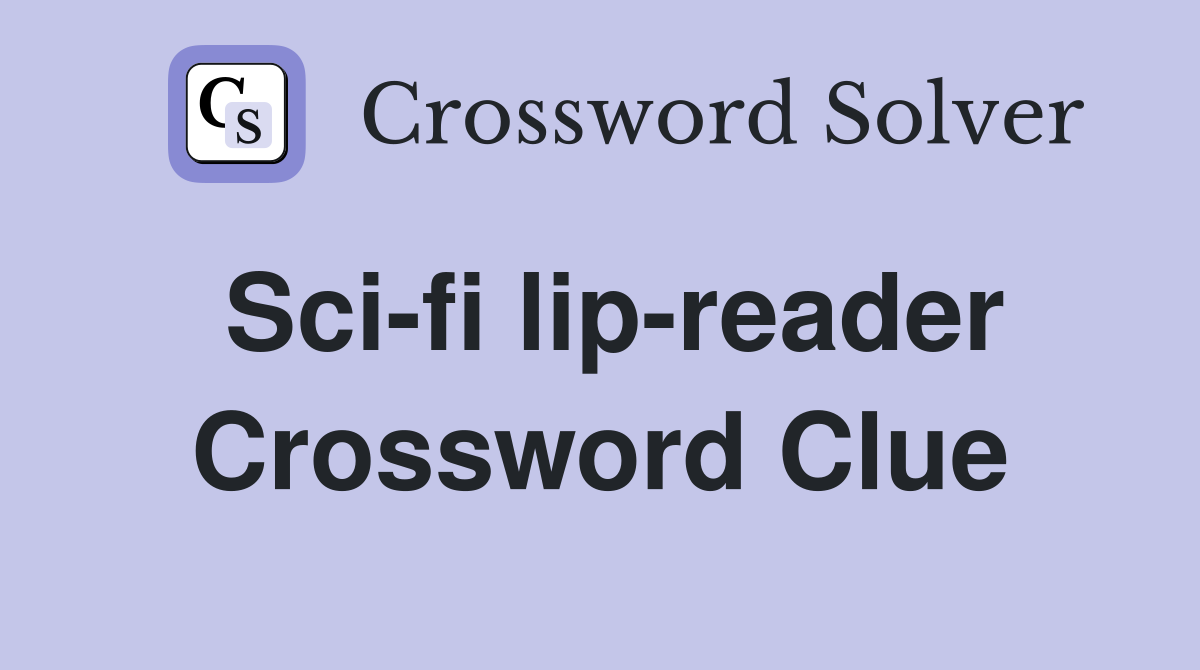Sci-fi lip-reader Crossword Clue
