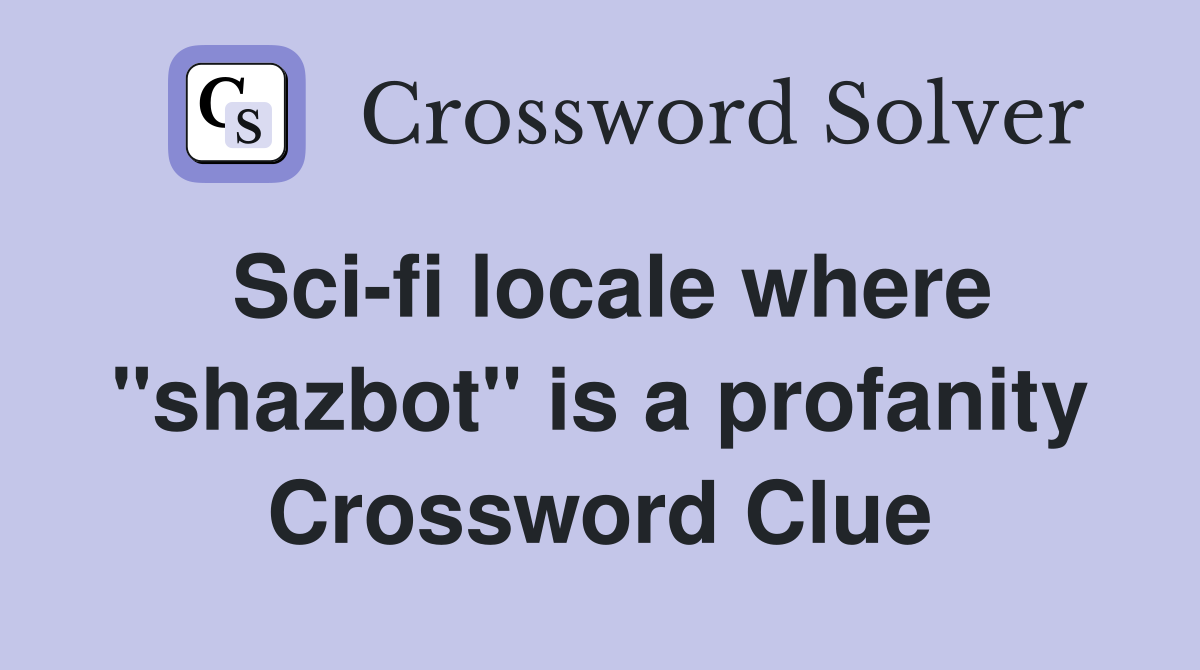 Sci-fi locale where "shazbot" is a profanity Crossword Clue