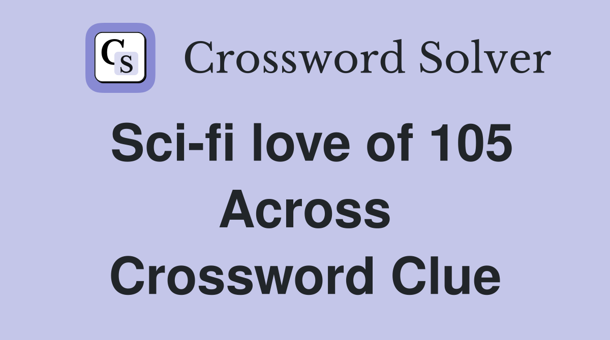 Sci-fi love of 105 Across Crossword Clue