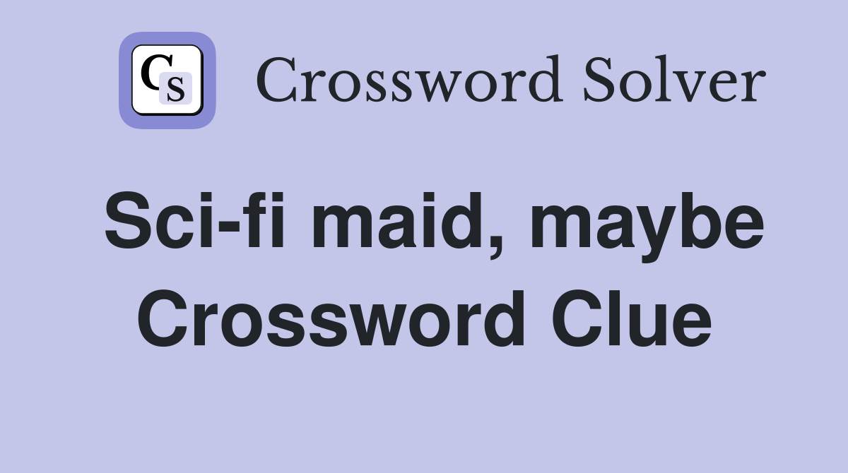 Sci-fi maid, maybe Crossword Clue
